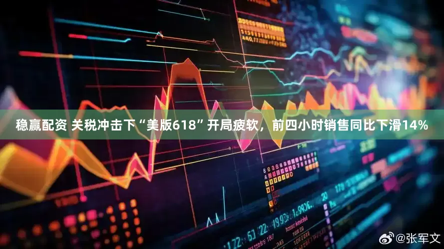 稳赢配资 关税冲击下“美版618”开局疲软，前四小时销售同比下滑14%