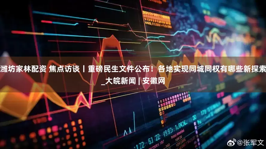 潍坊家林配资 焦点访谈丨重磅民生文件公布！各地实现同城同权有哪些新探索_大皖新闻 | 安徽网